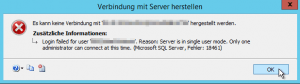 Verbindung mit Server herstellen - Login failed for user DOMAIN-User - Reason Server is in single user mode - Only one administrator can connect at this time - Microsoft SQL Server Fehler 18461